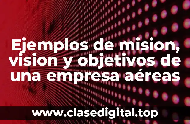 Ejemplos de mision, vision y objetivos de una empresa aéreas