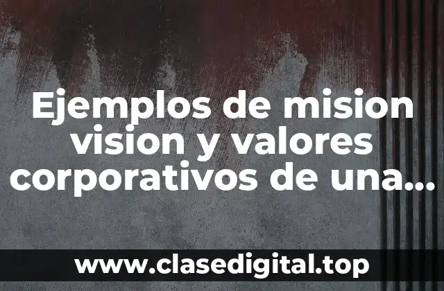 Ejemplos de mision vision y valores corporativos de una empresa
