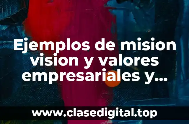 Ejemplos de mision vision y valores empresariales y Significado