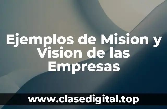 Ejemplos de Mision y Vision de las Empresas
