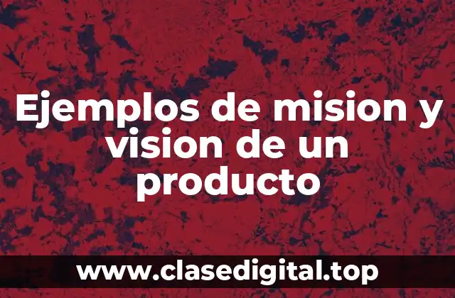 Ejemplos de mision y vision de un producto