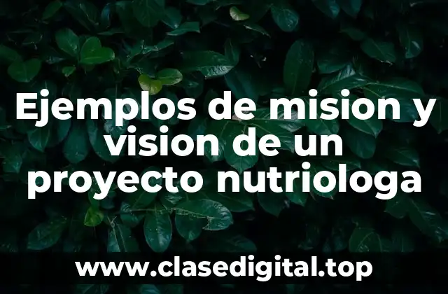 Ejemplos de mision y vision de un proyecto nutriologa