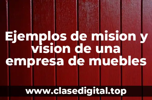 Ejemplos de mision y vision de una empresa de muebles