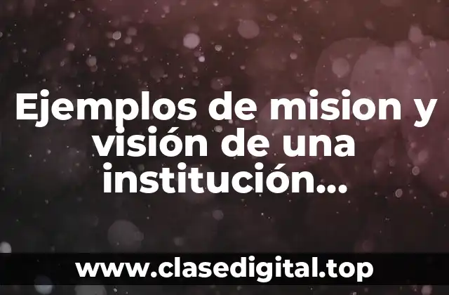 Ejemplos de mision y visión de una institución educativa