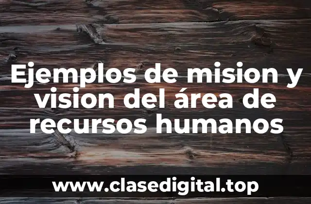 Ejemplos de mision y vision del área de recursos humanos