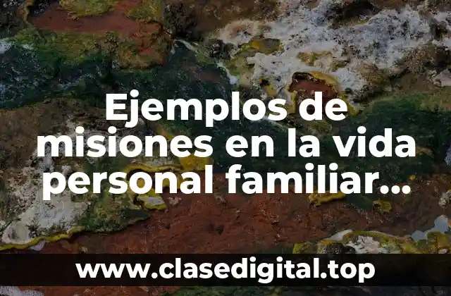 Ejemplos de misiones en la vida personal familiar profesional social