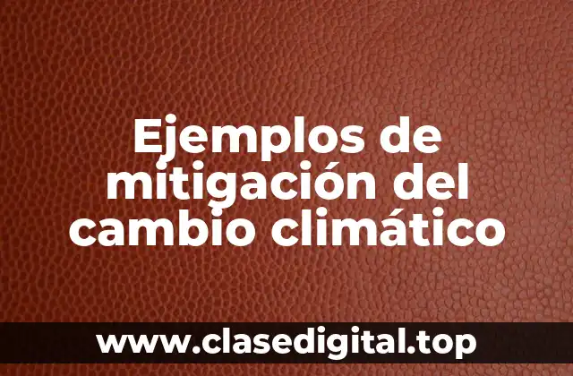 Ejemplos de mitigación del cambio climático