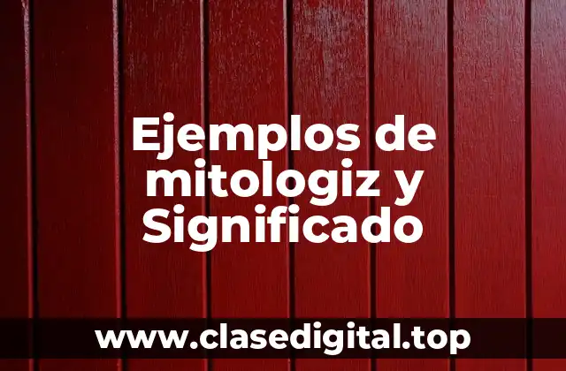 Ejemplos de mitologiz y Significado