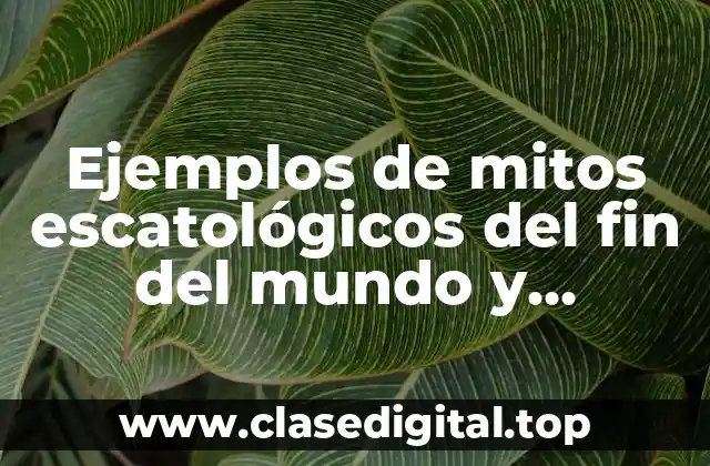 Ejemplos de mitos escatológicos del fin del mundo y Significado