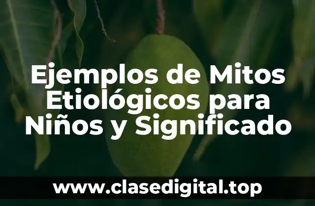 Ejemplos de Mitos Etiológicos para Niños y Significado
