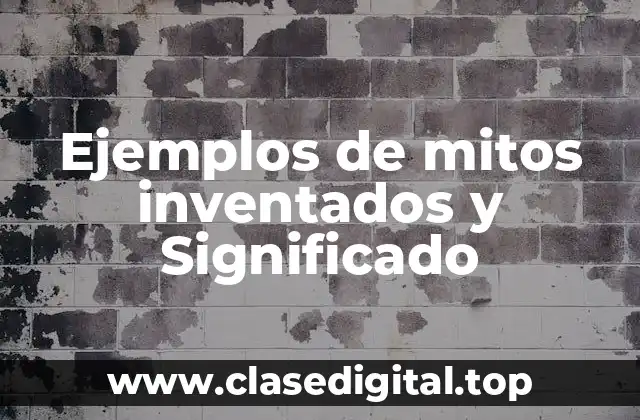 Ejemplos de mitos inventados y Significado
