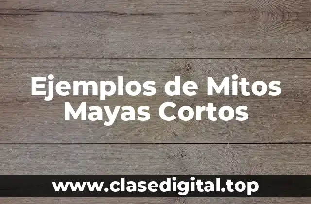 Ejemplos de Mitos Mayas Cortos