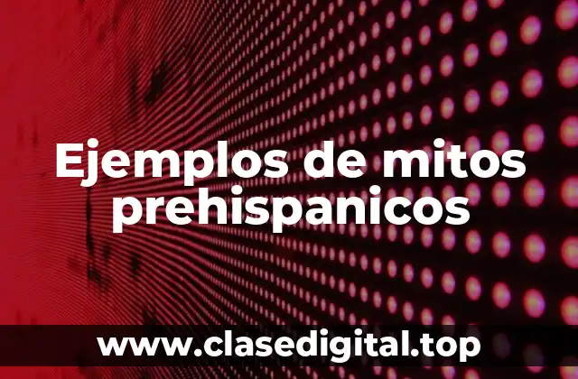Ejemplos de mitos prehispánicos