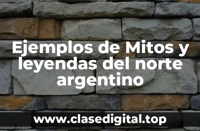 Ejemplos de Mitos y leyendas del norte argentino
