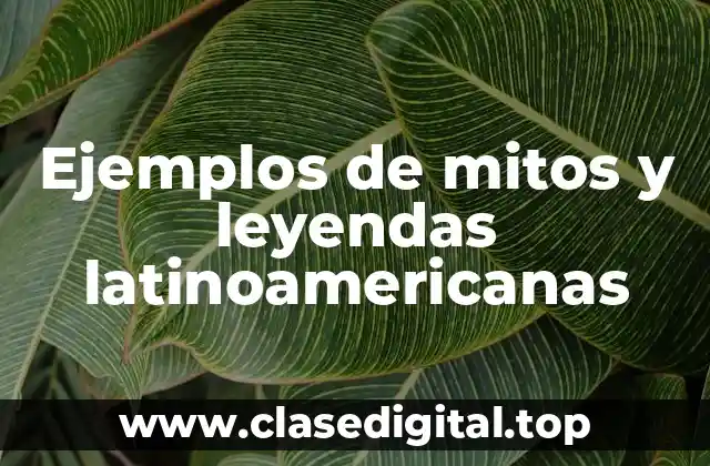 Ejemplos de mitos y leyendas latinoamericanas