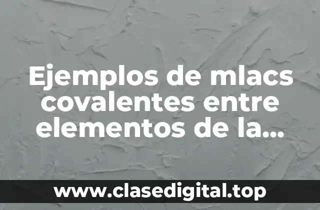 Ejemplos de mlacs covalentes entre elementos de la tabla periódica