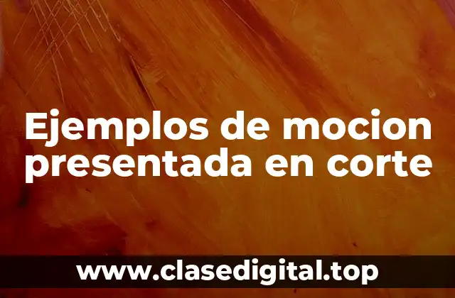 Ejemplos de mocion presentada en corte