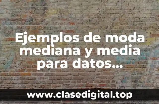 Ejemplos de moda mediana y media para datos agrupados