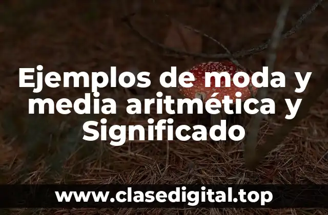 Ejemplos de moda y media aritmética y Significado