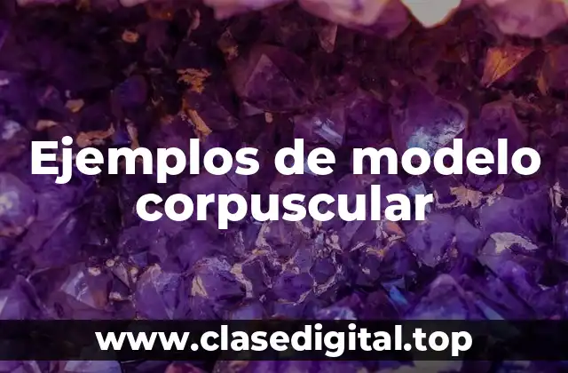 Ejemplos de modelo corpuscular