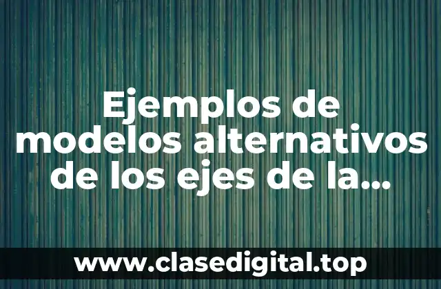 Ejemplos de modelos alternativos de los ejes de la sustentabilidad y Significado