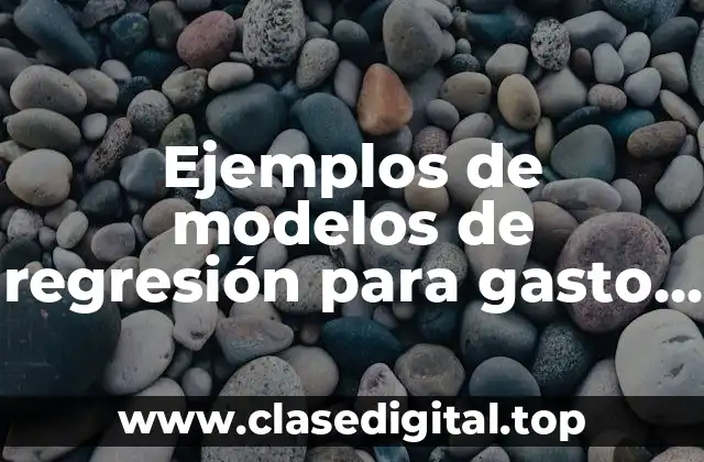 Ejemplos de modelos de regresión para gasto y consumo familiar