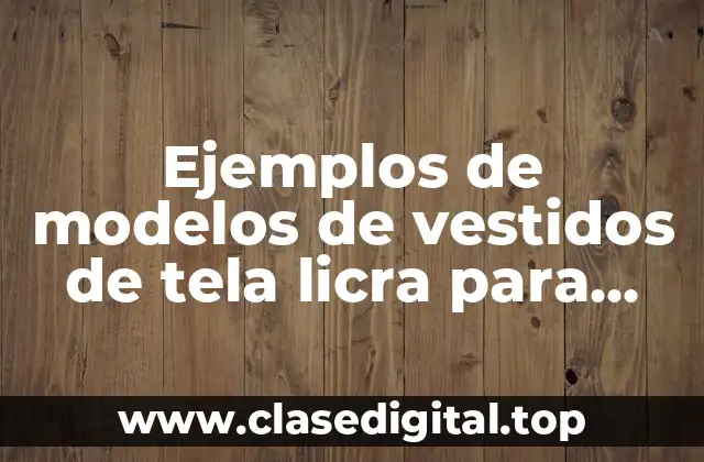 Ejemplos de modelos de vestidos de tela licra para señoras