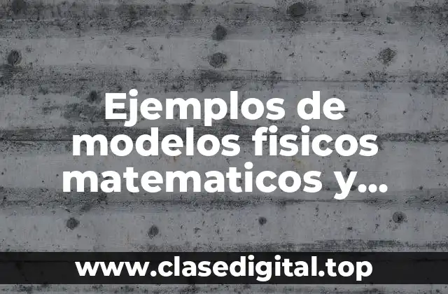 Ejemplos de modelos fisicos matematicos y conceptual