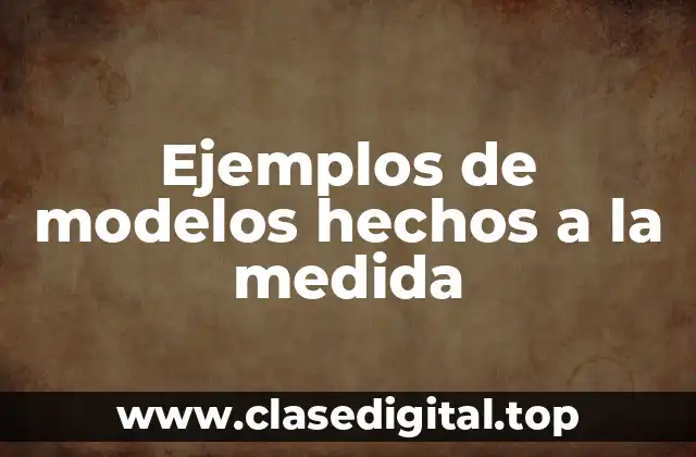 Ejemplos de modelos hechos a la medida