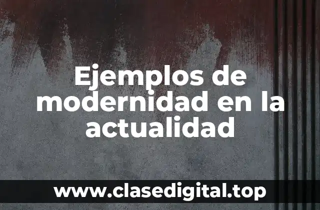 Ejemplos de modernidad en la actualidad