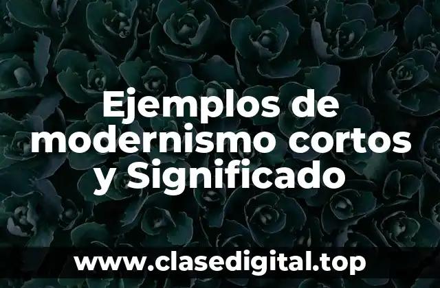 Ejemplos de modernismo cortos y Significado