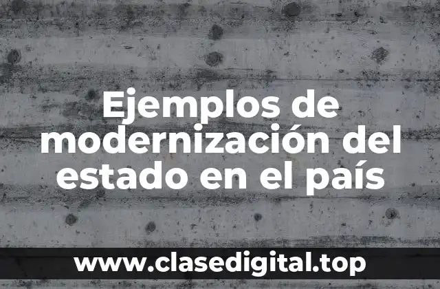 Ejemplos de modernización del estado en el país
