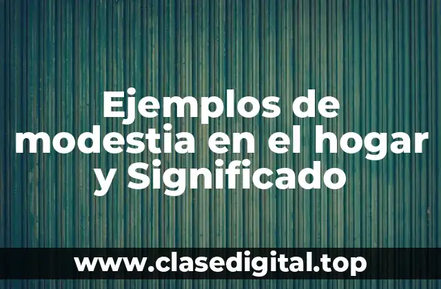 Ejemplos de modestia en el hogar y Significado