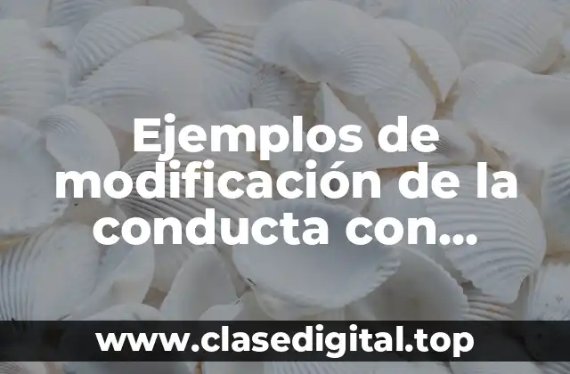 Ejemplos de modificación de la conducta con estrategias humanistas