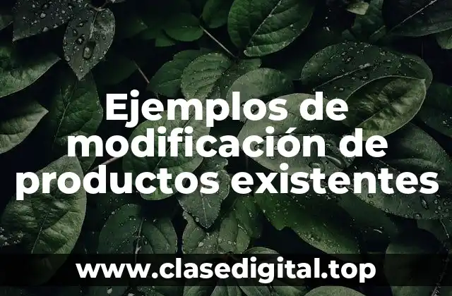 Ejemplos de modificación de productos existentes