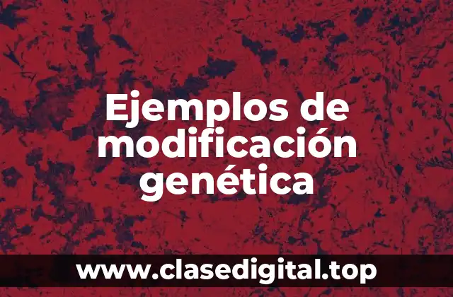 Ejemplos de modificación genética