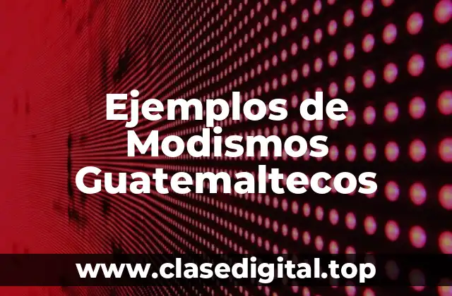 Ejemplos de Modismos Guatemaltecos