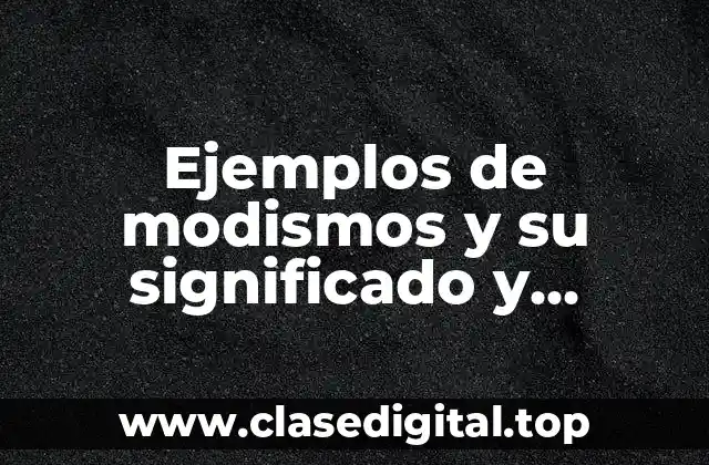 Ejemplos de modismos y su significado y Significado