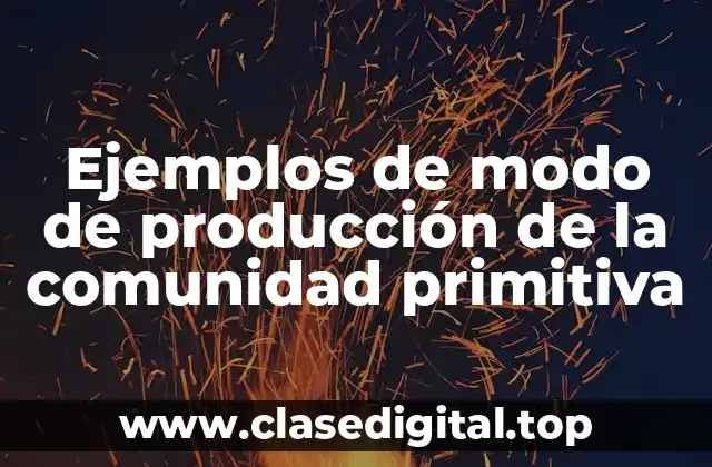 Ejemplos de modo de producción de la comunidad primitiva