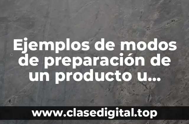 Ejemplos de modos de preparación de un producto u objeto