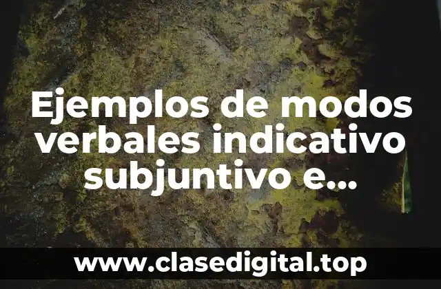 Ejemplos de modos verbales indicativo subjuntivo e imperativo y Significado