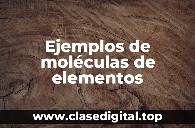 Ejemplos de moléculas de elementos