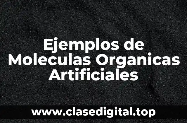 Ejemplos de Moleculas Organicas Artificiales