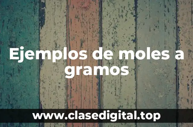 Ejemplos de moles a gramos
