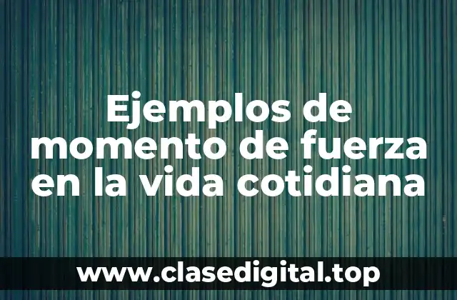 Ejemplos de momento de fuerza en la vida cotidiana