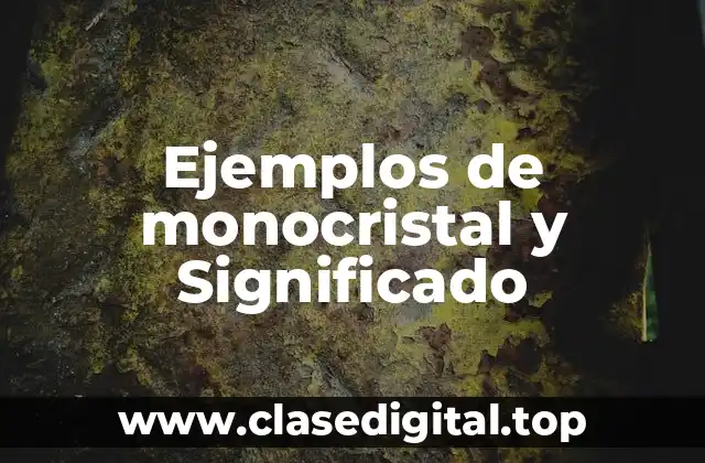 Ejemplos de monocristal y Significado