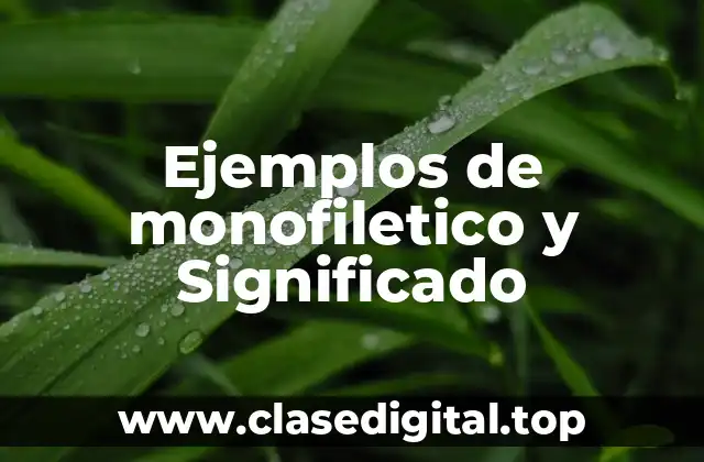 Ejemplos de monofiletico y Significado