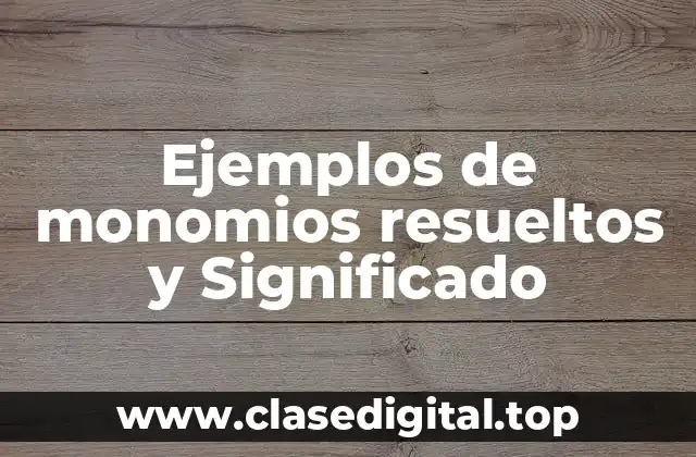 Ejemplos de monomios resueltos y Significado