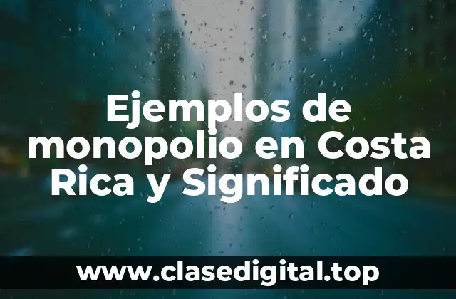 Ejemplos de monopolio en Costa Rica y Significado
