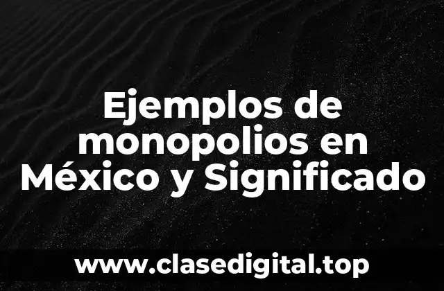 Ejemplos de monopolios en México y Significado